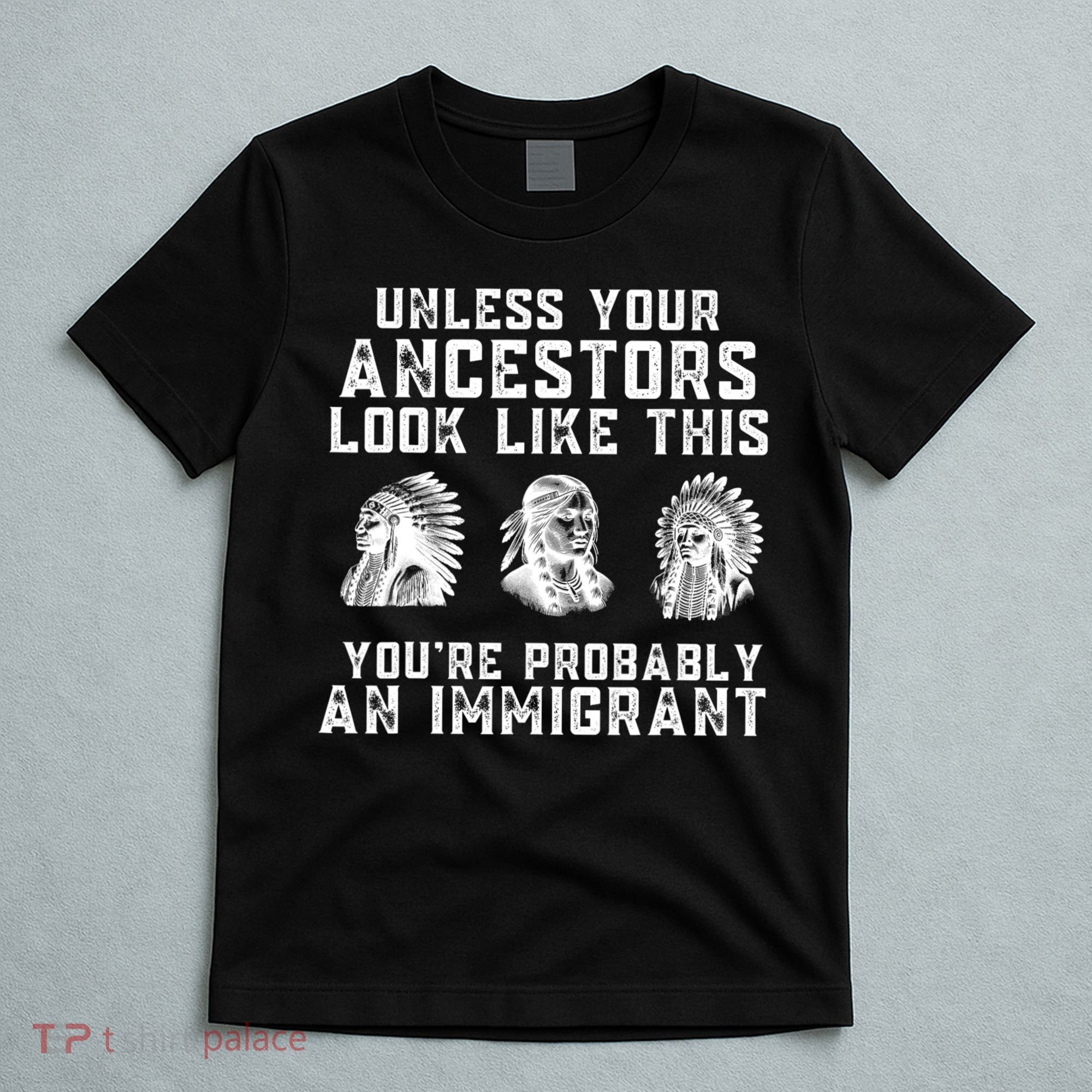 Your Ancestors Look Like This YouRe Probably An Immigrant T-Shirt