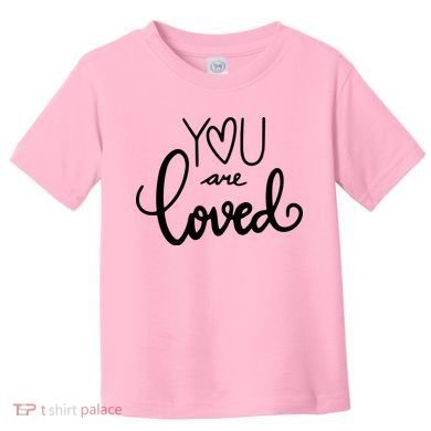 You Are Loved Cute Gift Toddler T-Shirt