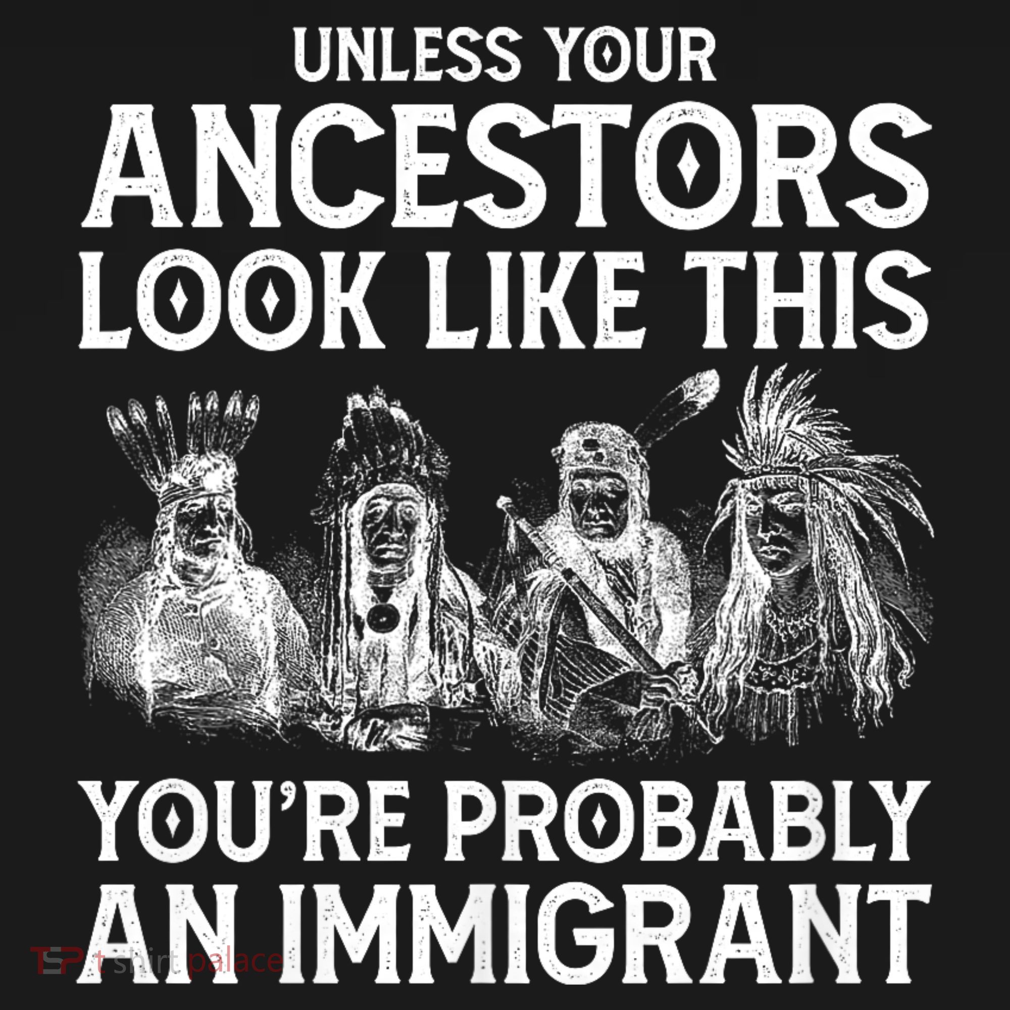 Your Ancestors Look Like This YouRe Probably An Immigrant T-Shirt
