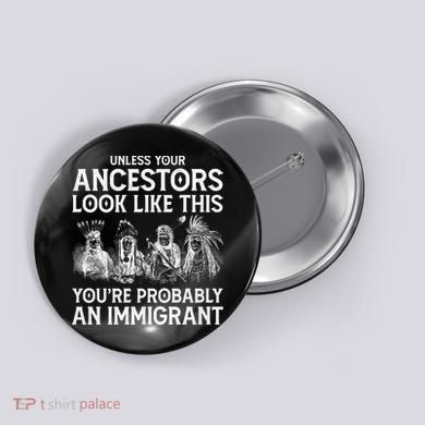 Your Ancestors Look Like This YouRe Probably An Immigrant Button