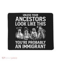 Your Ancestors Look Like This YouRe Probably An Immigrant Mousepad thumb 0