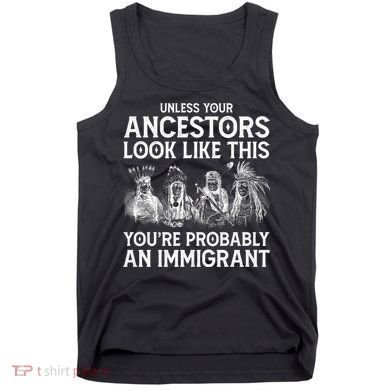 Your Ancestors Look Like This YouRe Probably An Immigrant Tank Top