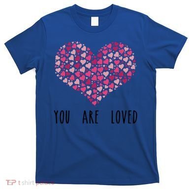 You Are Loved Heart Gift T-Shirt