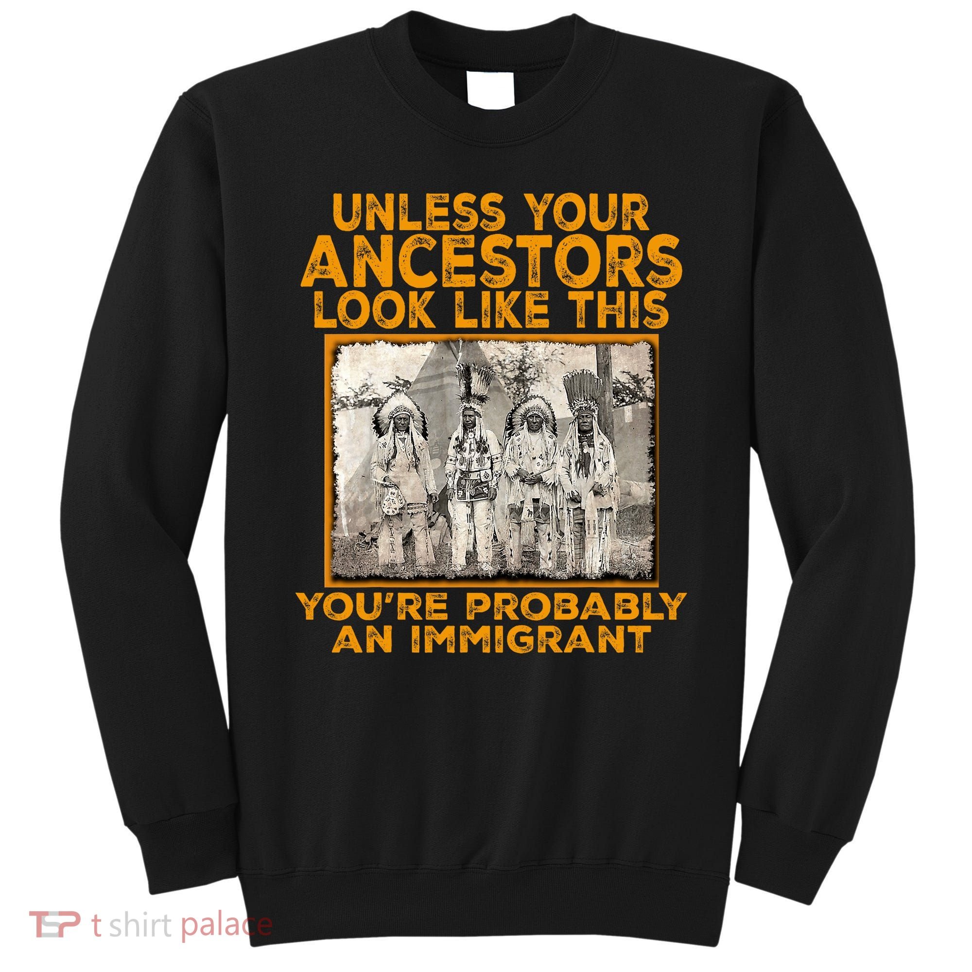 Your Ancestors Look Like This YouRe Probably An Immigrant Sweatshirt