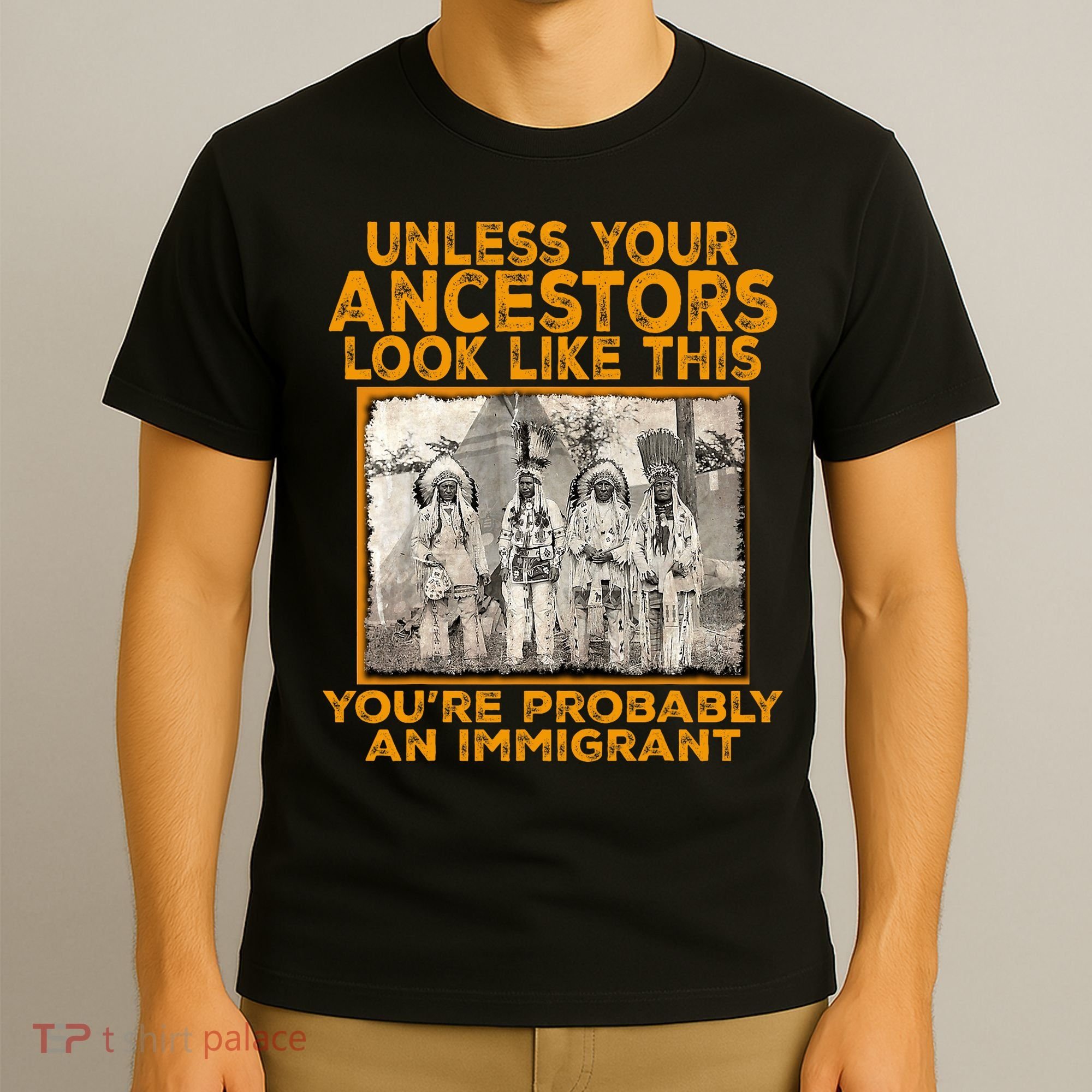 Your Ancestors Look Like This YouRe Probably An Immigrant T-Shirt