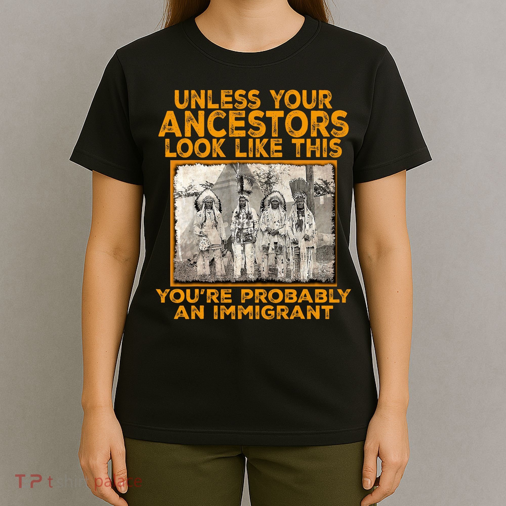 Your Ancestors Look Like This YouRe Probably An Immigrant T-Shirt