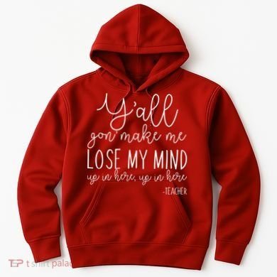 Y'all Gon' Make Me Lose My Mind Up In Here Teacher Hoodie