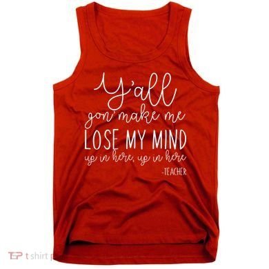 Y'all Gon' Make Me Lose My Mind Up In Here Teacher Tank Top