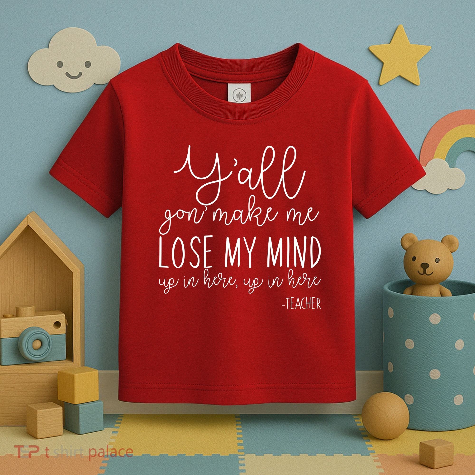 Y'all Gon' Make Me Lose My Mind Up In Here Teacher Toddler T-Shirt