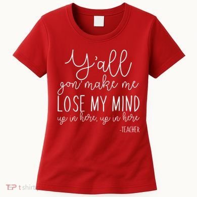 Y'all Gon' Make Me Lose My Mind Up In Here Teacher Women's T-Shirt