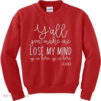 Y'all Gon' Make Me Lose My Mind Up In Here Teacher Kids Sweatshirt