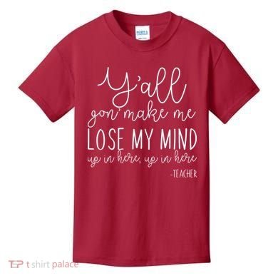 Y'all Gon' Make Me Lose My Mind Up In Here Teacher Kids T-Shirt