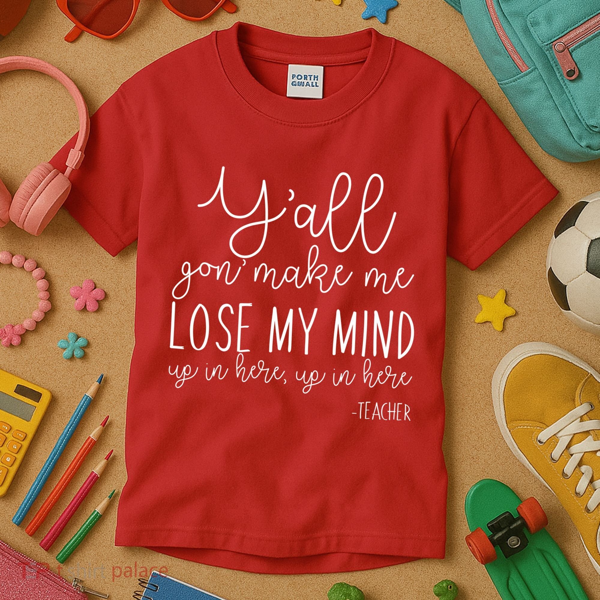 Y'all Gon' Make Me Lose My Mind Up In Here Teacher Kids T-Shirt
