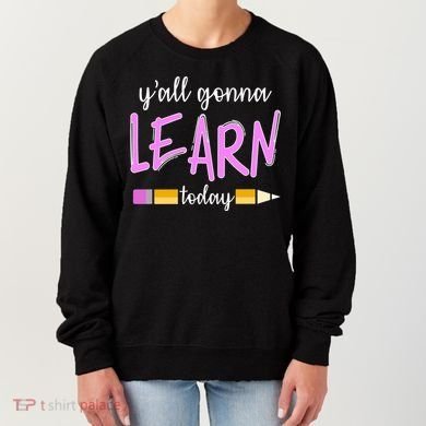 Y'all Gonna Learn Today Women's Sweatshirt