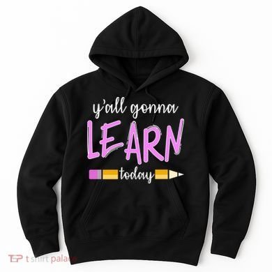 Y'all Gonna Learn Today Hoodie