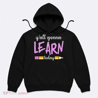 Y'all Gonna Learn Today Hoodie