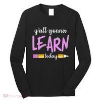 Y'all Gonna Learn Today Long Sleeve Shirt thumb 0