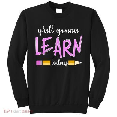 Y'all Gonna Learn Today Sweatshirt