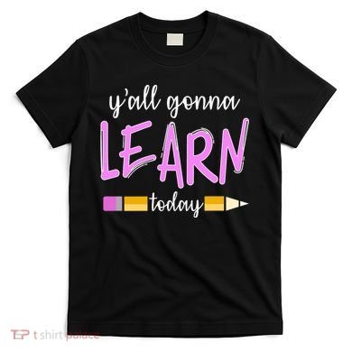 Y'all Gonna Learn Today T-Shirt