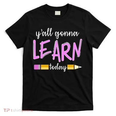 Y'all Gonna Learn Today T-Shirt
