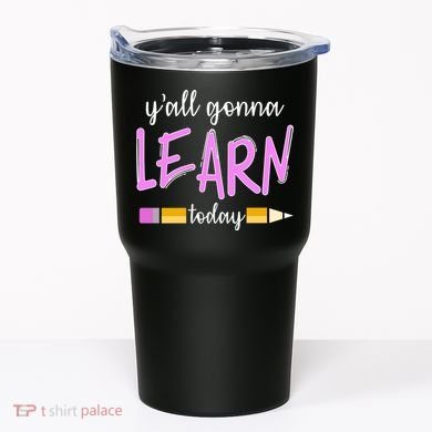 Y'all Gonna Learn Today Tumbler