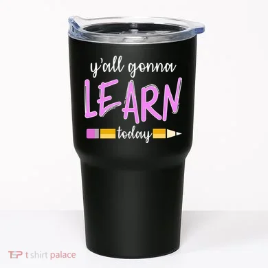 Y'all Gonna Learn Today Tumbler