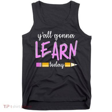 Y'all Gonna Learn Today Tank Top