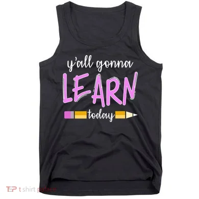 Y'all Gonna Learn Today Tank Top