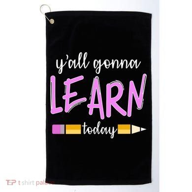 Y'all Gonna Learn Today Golf Towel