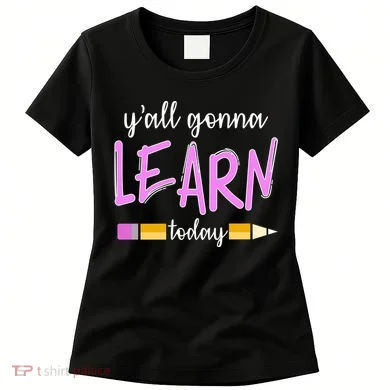 Y'all Gonna Learn Today Women's T-Shirt
