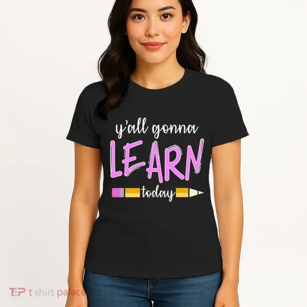 Y'all Gonna Learn Today Women's T-Shirt