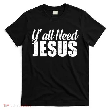 Yall Need Jesus T-Shirt