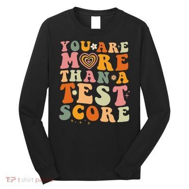 You Are More Than A Test Score Teacher Testing Test Day Long Sleeve Shirt