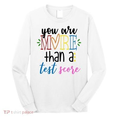 You Are More Than A Test Score Long Sleeve Shirt