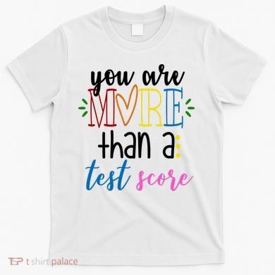 You Are More Than A Test Score T-Shirt