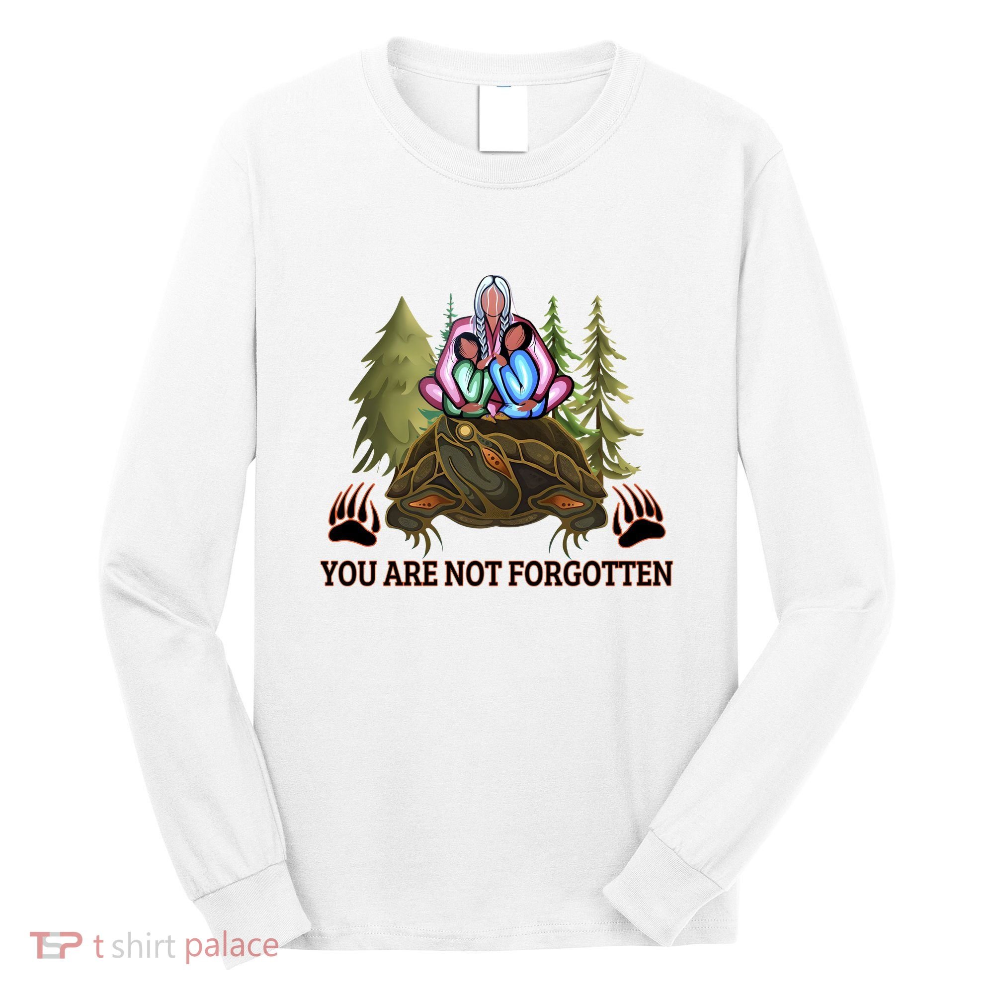 You Are Not Forgotten Every Child Matters Awareness For Indigenous Long Sleeve Shirt