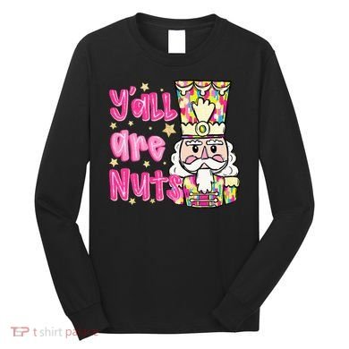 YAll Are Nuts Merry Christmas Nutcracker Lover Long Sleeve Shirt
