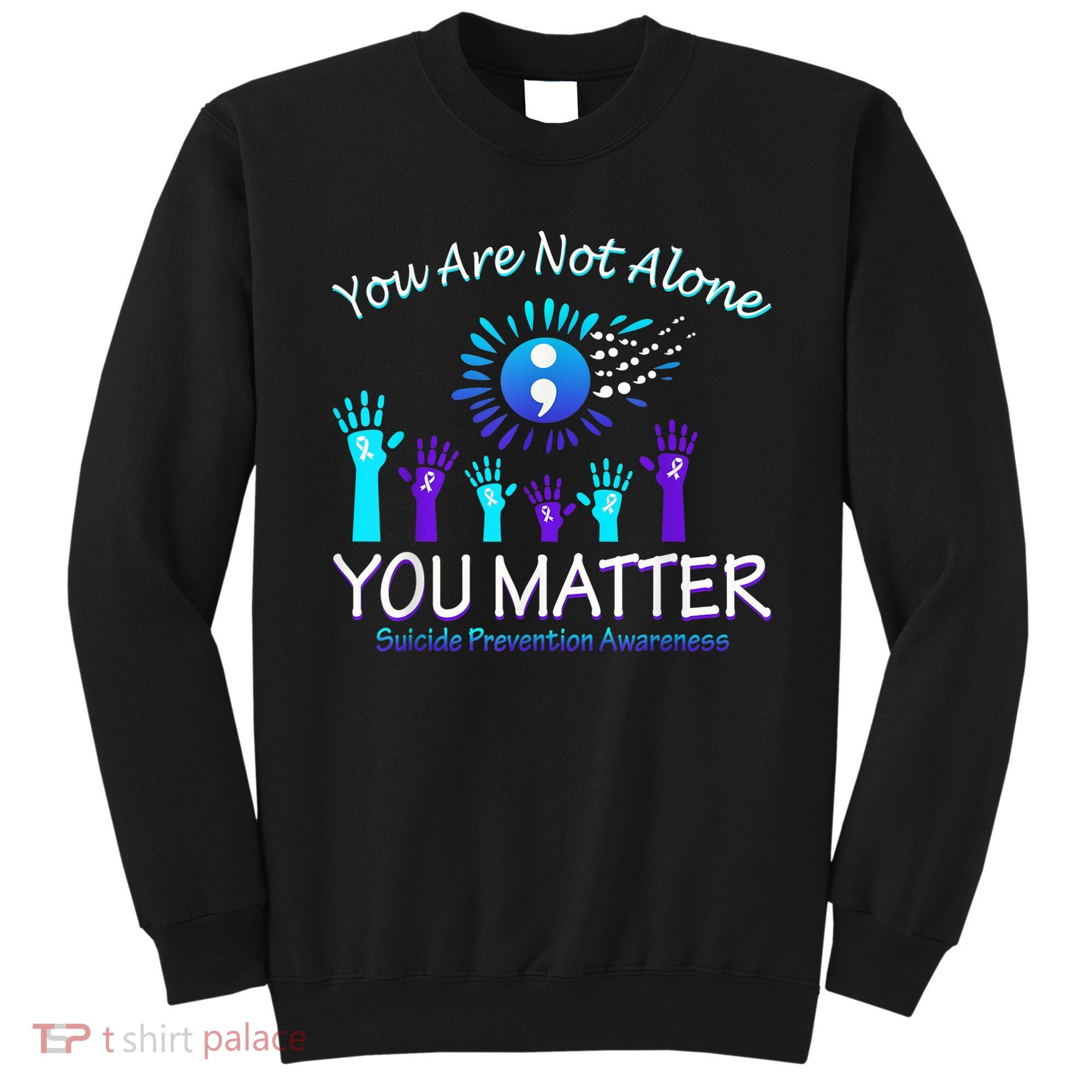 You Are Not Alone You Matter Suicide Prevention Awareness Sweatshirt