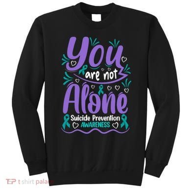 You Are Not Alone Suicide Prevention Awareness Sweatshirt