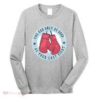 You Are Only As Good As Your Last Fight Boxing Long Sleeve Shirt thumb 0