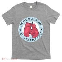 You Are Only As Good As Your Last Fight Boxing T-Shirt thumb 0