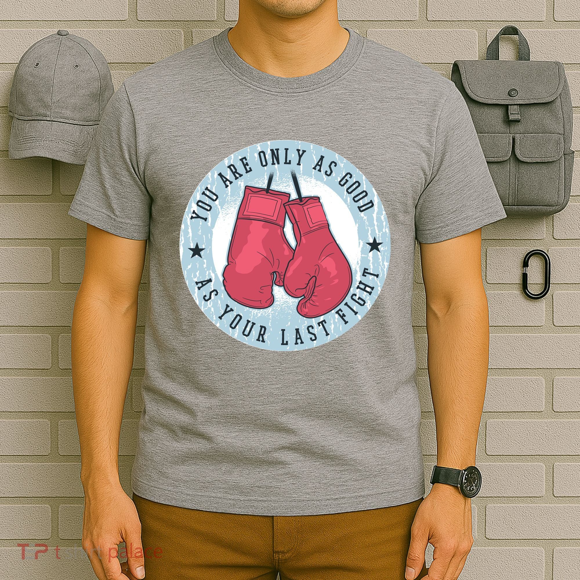 You Are Only As Good As Your Last Fight Boxing T-Shirt