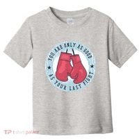 You Are Only As Good As Your Last Fight Boxing Toddler T-Shirt thumb 0