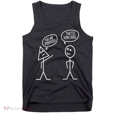 You Are Pointless That Is How I Roll Math Funny Tank Top