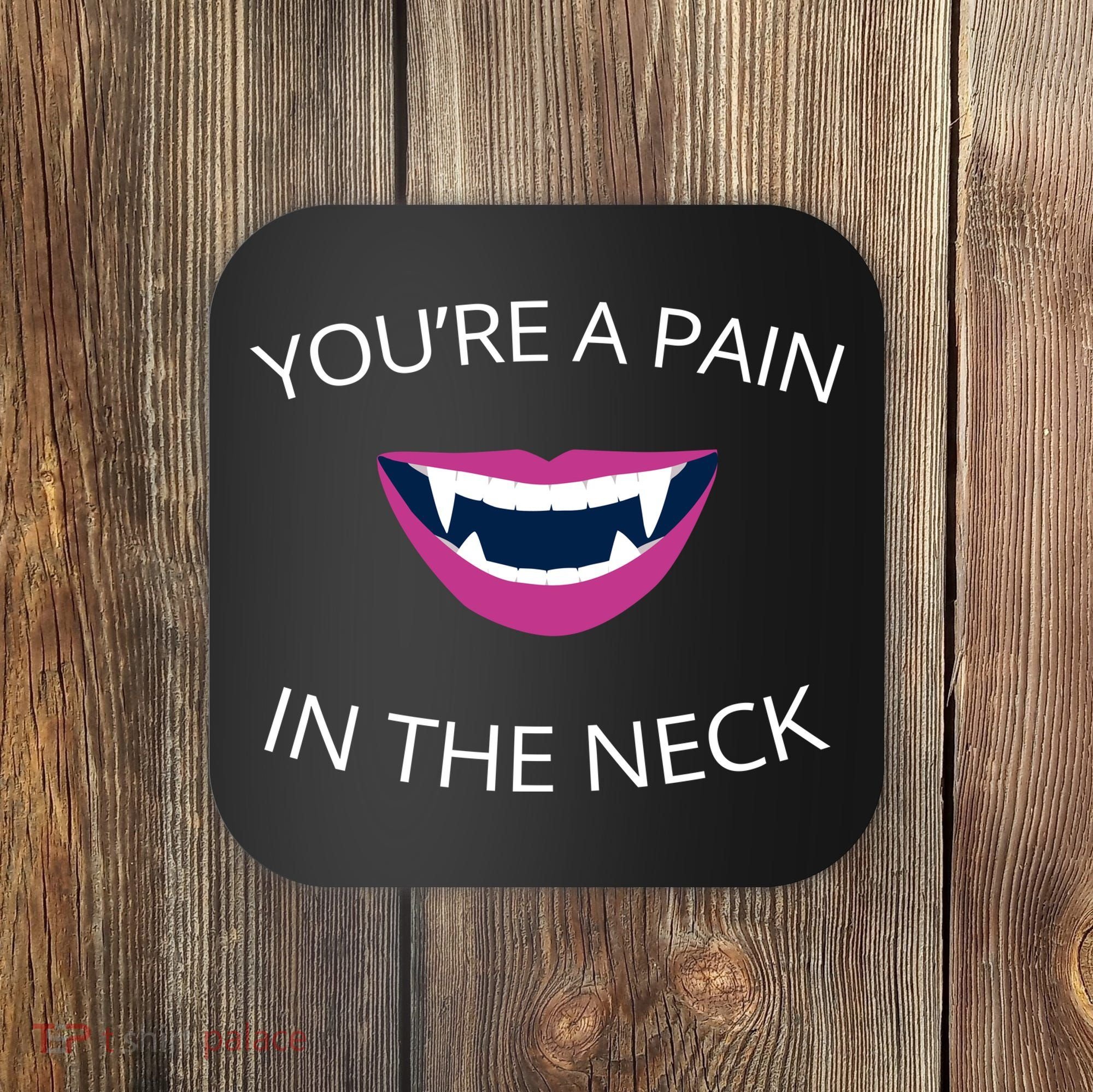 You're A Pain In The Neck Funny Vampire Coaster