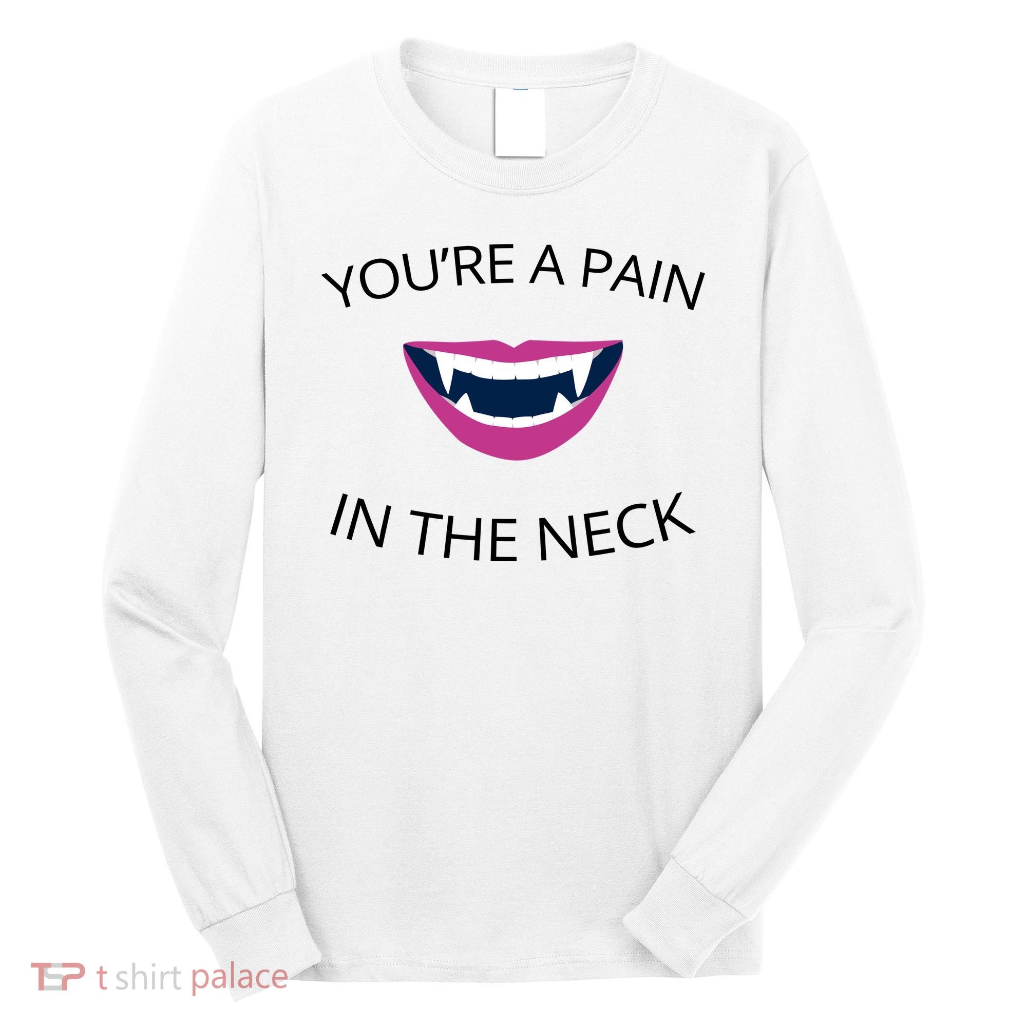 You're A Pain In The Neck Funny Vampire Long Sleeve Shirt