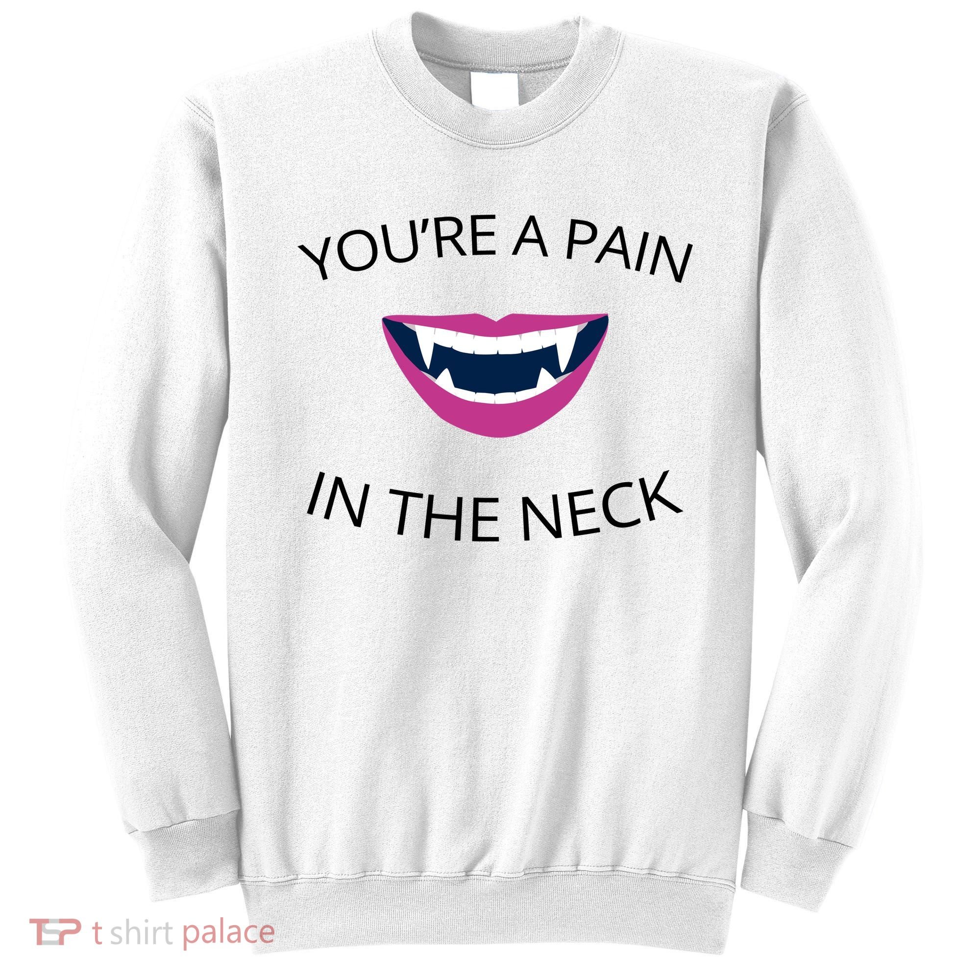 You're A Pain In The Neck Funny Vampire Sweatshirt