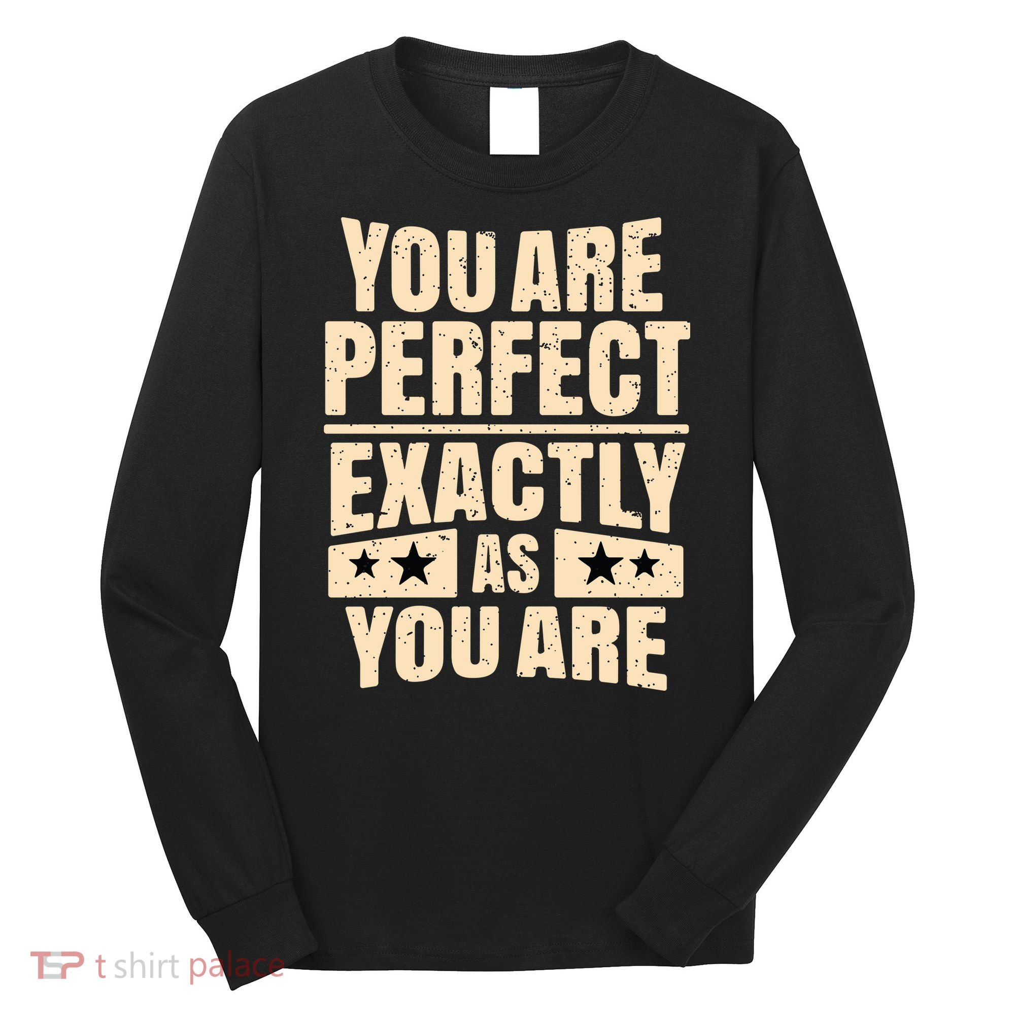 You Are Perfect Exactly As You Are Long Sleeve Shirt