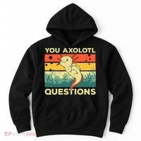 You Axolotl Questions Art For Axolotl Lover Hoodie thumb 0