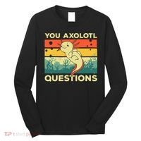 You Axolotl Questions Art For Axolotl Lover Long Sleeve Shirt thumb 0